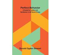 Perfect Behavior: A Guide for Ladies and Gentlemen in All Social Crises