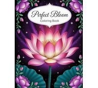 Perfect Bloom Coloring Book: A Relaxing Collection of Floral Designs for Mindfulness, Stress Relief and Creative Joy.