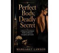 PERFECT BODY, DEADLY SECRETS: A Glamorous Psychological Thriller of Obsession, Corruption, and Control