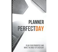 Perfect Day Planner: Plan your priorities and make the most of each day