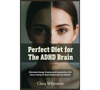 Perfect Diet for The ADHD Brain: Elimninating Energy Crashes and Impulsivity in 24 Hours Using the Brain-Balancing Fuel System