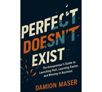 Perfect Doesn't Exist: The Entrepreneur's Guide to Launching Fast, Learning Faster, and Winning in Business