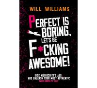PERFECT IS BORING, LET'S BE F*CKING AWESOME!: Kick Mediocrity's Ass and Unleash Your Most Authentic (and Unruly) Self