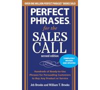 Perfect Phrases for the Sales Call, Second Edition: Hundreds of Ready-to-use Phrases for Persuading Customers to Buy Any Product or Service