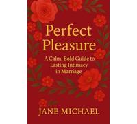 Perfect Pleasure: A Calm, Bold Guide to Lasting Intimacy in Marriage
