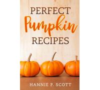 Perfect Pumpkin Recipes: A Charming Holiday Pumpkin Cookbook