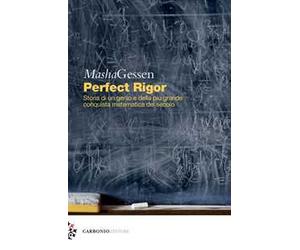 Perfect rigor. Storia di un genio e della più grande conquista matematica del secolo
