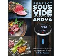 Perfect Sous Vide with the Anova: 101 Restaurant-Quality Recipes Anyone Can Make At Home