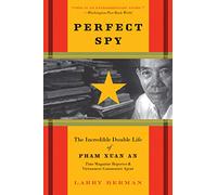 Perfect Spy: The Incredible Double Life of Pham Xuan An, Time Magazine Reporter and Vietnamese Communist Agent