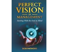 Perfect Vision In Management: Starting With The End In Mind