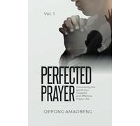 PERFECTED PRAYER: Discovering the Secret to a Powerful and Effective Prayer Life