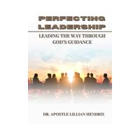 PERFECTING LEADERSHIP: LEADING THE WAY THROUGH GOD’S GUIDANCE