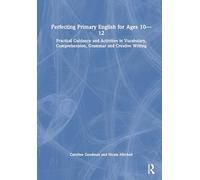 Perfecting Primary English for Ages 10-12: Practical Guidance and Activities in Vocabulary, Comprehension, Grammar and Creative Writing