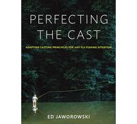 Perfecting the Cast: Adapting Casting Principles for Any Fly-fishing Situation