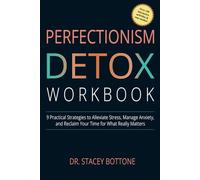 Perfectionism Detox Workbook: 9 Practical Strategies to Alleviate Stress, Manage Anxiety, and Reclaim Your Time for What Really Matters