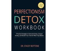 Perfectionism Detox Workbook: 9 Practical Strategies to Alleviate Stress, Manage Anxiety, and Reclaim Your Time for What Really Matters