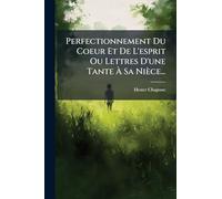 Perfectionnement Du Coeur Et De L'esprit Ou Lettres D'une Tante À Sa Nièce...