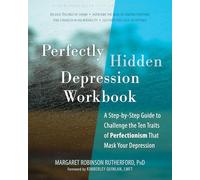 Perfectly Hidden Depression Workbook: A Step-By-Step Guide to Challenge the Ten Traits of Perfectionism That Mask Your Depression