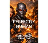 PERFECTLY HUMAN: PART 4: THE LAST HUMAN WAR