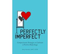 Perfectly Imperfect: Compassionate Strategies to Cultivate a Positive Body Image