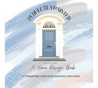Perfectly Painted: A Home Design Book to transform your home instantly with paint.