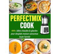 Perfectmix Cook: 444+ idées chaudes & glacées pour des plats maison savoureux toute l’année