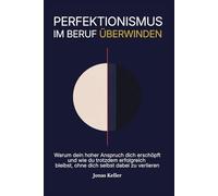 Perfektionismus im Beruf überwinden: Warum dein hoher Anspruch dich erschöpft - und wie du erfolgreich bleibst, ohne dich selbst zu verlieren