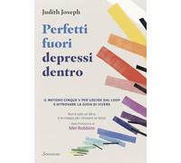 Perfetti fuori depressi dentro. Il metodo cinque V per uscire dal loop e ritrovare la gioia di vivere