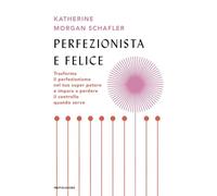 PERFEZIONISTA E FELICE. TRASFORMA IL PERFEZIONISMO NEL TUO SUPER POTERE E IMPARA