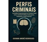 PERFIS CRIMINAIS: Da Análise Comportamental ao Processo Penal: Como o Criminal Profiling revela autores, motivações e modus operandi