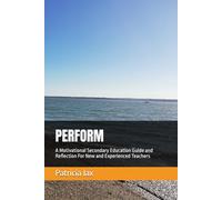 PERFORM: A Motivational Secondary Education Guide and Reflection For New and Experienced Teachers