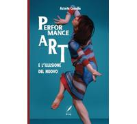 Libri Asteria Casadio - La Performance Art E L'illusione Del Nuovo