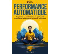Performance Automatique: Augmenter sa performance en sport par la pratique de la méditation de pleine conscience