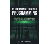 Performance-Focused Programming: Optimizing Low-Level Applications for Speed, Stability, and Reliability
