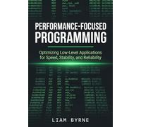 Performance-Focused Programming: Optimizing Low-Level Applications for Speed, Stability, and Reliability