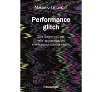 Performance Glitch. Oltre l’azione nell'arte, nelle rappresentazioni e nella comunicazione visuale