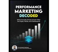 Performance Marketing Decoded: What Actually Drives Growth After the Hype, Hacks, and Dashboards
