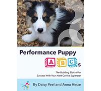 Performance Puppy ABCs: The Building Blocks For Success With Your Next Canine Su