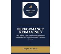 Performance Reimagined: The Complete Guide to Redesigning Performance Management for a World That Demands Continuous Growth
