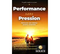 Performance Sans Pression: Retrouver une relation sereine, ensemble, guide complet en 30 jours