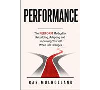 PERFORMANCE: The PERFORM Method for Rebuilding, Adapting and Improving Yourself When Life Changes