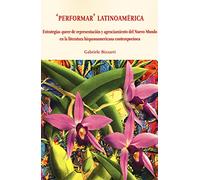 «Performar» latinoamérica. Estrategias queer de representación y agenciamiento del Nuevo Mundo en la literatura hispanoamericana contemporánea