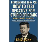 PERFORMATIVE BOOK FOR HOW TO TEST NEGATIVE FOR STUPID EPIDEMIC: JOHN KENNEDY INSIGHTS on why washington keeps failing the test