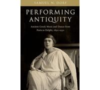 Performing Antiquity: Ancient Greek Music and Dance from Paris to Delphi, 1890-1930