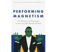 Performing Magnetism: The Theatrics of Persuasion in the Long Nineteenth Century