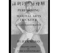 PERFORMING MARTIAL ARTS TRICKERY FULLY ILLUSTRATED: Hōjutsu Yari Kata