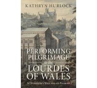 Performing Pilgrimage to the Lourdes of Wales: St Winefride’s Well and its Pilgrims