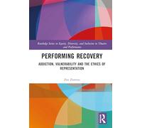 Performing Recovery: Addiction, Vulnerability and the Ethics of Representation