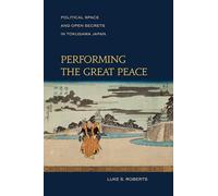 Performing the Great Peace: Political Space and Open Secrets in Tokugawa Japan