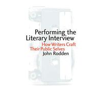Performing the Literary Interview: How Writers Craft Their Public Selves